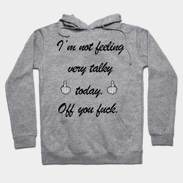 Not feeling very talky. Off you fuck. Hoodie by Draven